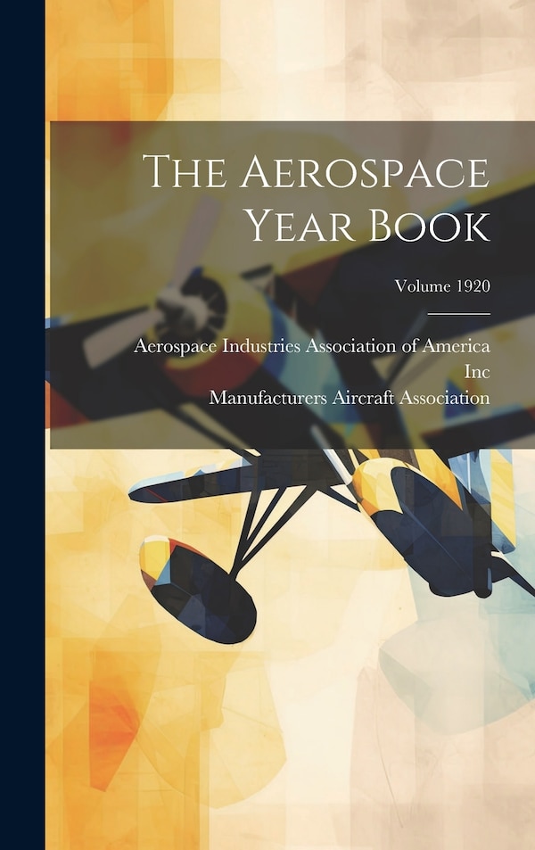 The Aerospace Year Book; Volume 1920 by Manufacturers Aircraft Association, Hardcover | Indigo Chapters
