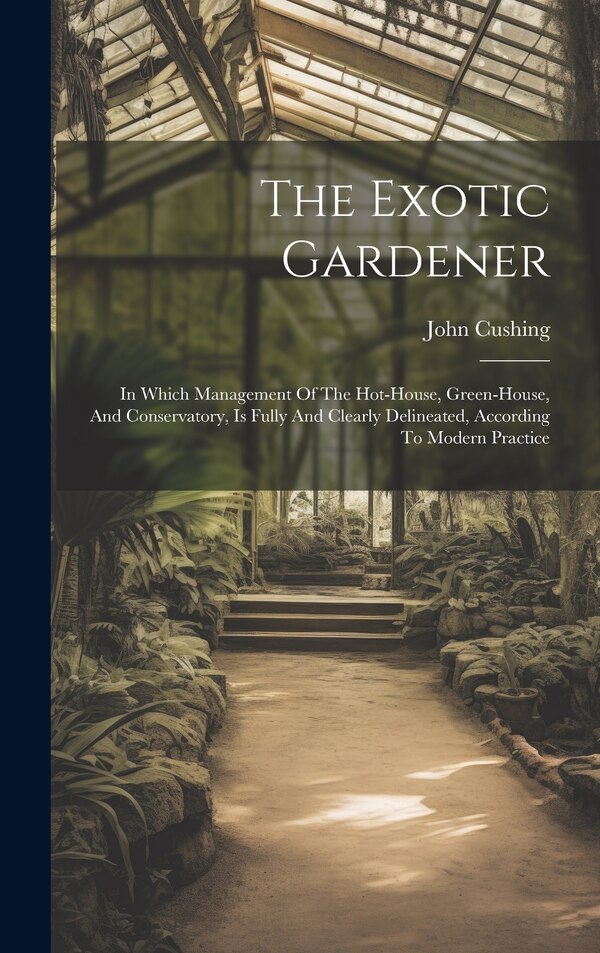 The Exotic Gardener by John Cushing, Hardcover | Indigo Chapters