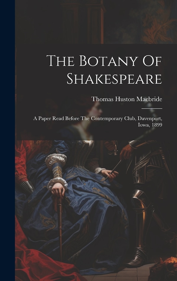 The Botany Of Shakespeare by Thomas Huston Macbride, Hardcover | Indigo Chapters