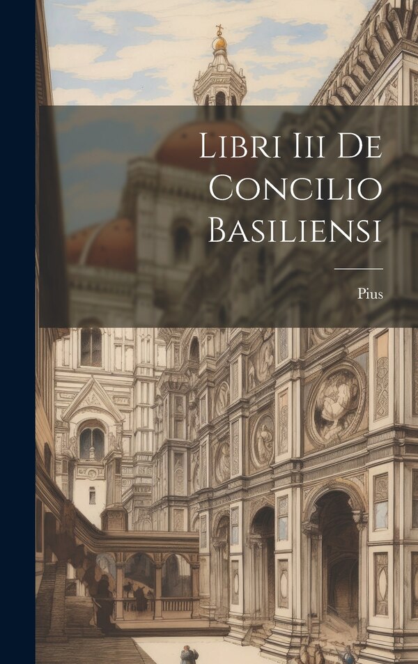 Libri Iii De Concilio Basiliensi by Pius (Papa II ), Hardcover | Indigo Chapters