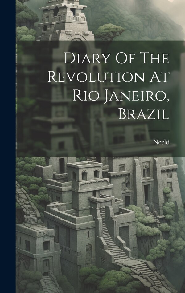 Diary Of The Revolution At Rio Janeiro Brazil by Neeld (Commander H M S Beagle ), Hardcover | Indigo Chapters