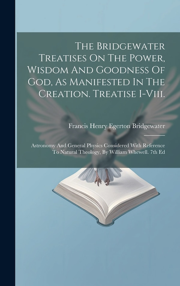 The Bridgewater Treatises On The Power Wisdom And Goodness Of God As Manifested In The Creation. Treatise I-viii | Indigo Chapters
