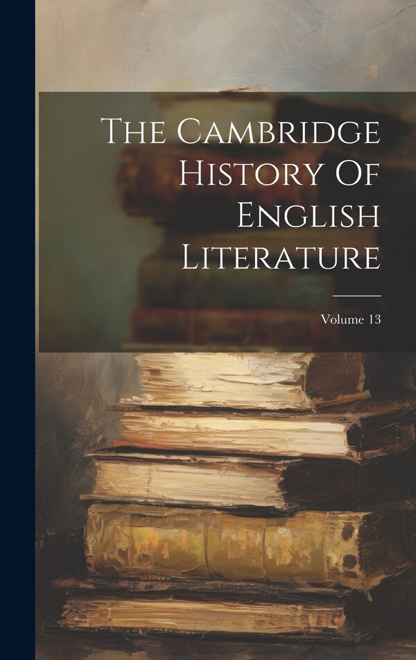 The Cambridge History Of English Literature; Volume 13 by Anonymous, Hardcover | Indigo Chapters