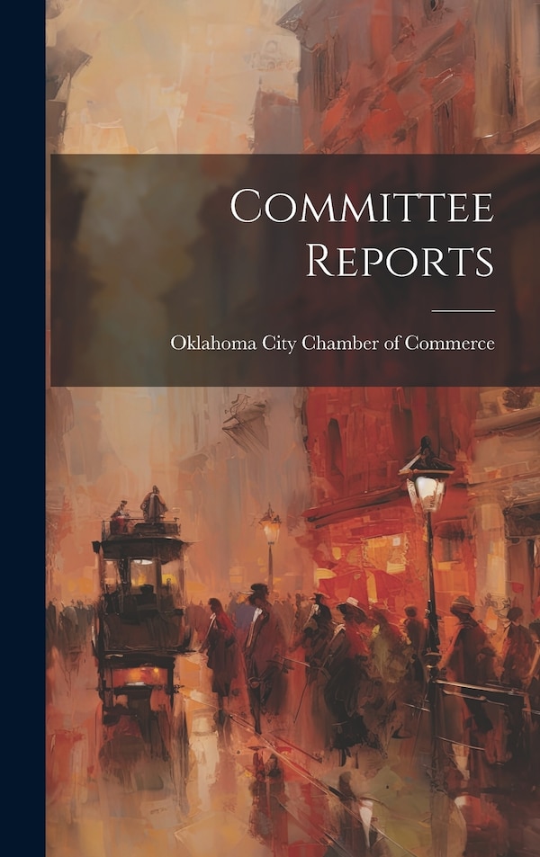 Committee Reports by Oklahoma City Chamber Of Commerce, Hardcover | Indigo Chapters