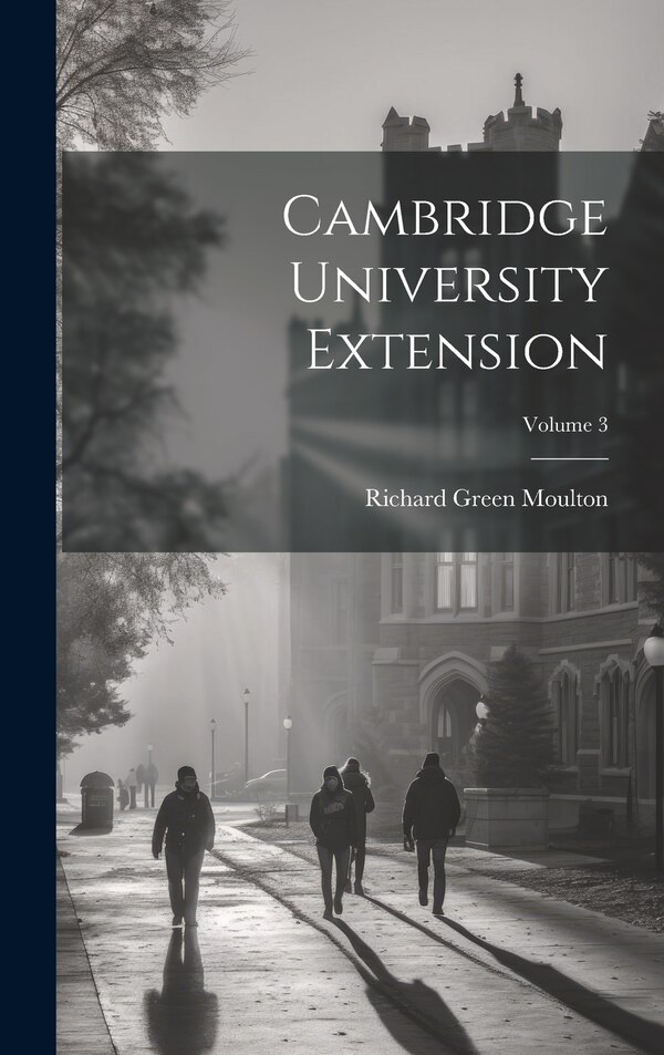 Cambridge University Extension; Volume 3 by Richard Green Moulton, Hardcover | Indigo Chapters