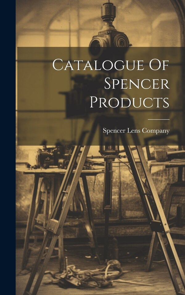 Catalogue Of Spencer Products by N y ) Spencer Lens Company (Buffalo, Hardcover | Indigo Chapters
