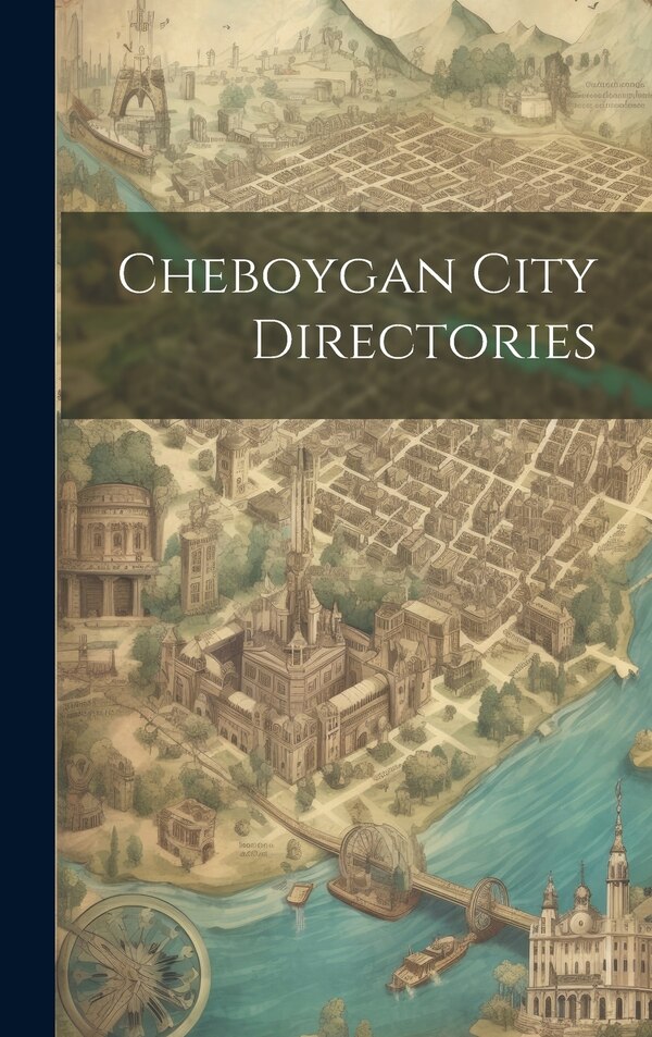 Cheboygan City Directories by Anonymous, Hardcover | Indigo Chapters
