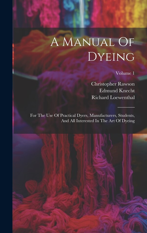 A Manual Of Dyeing by Edmund Knecht, Hardcover | Indigo Chapters