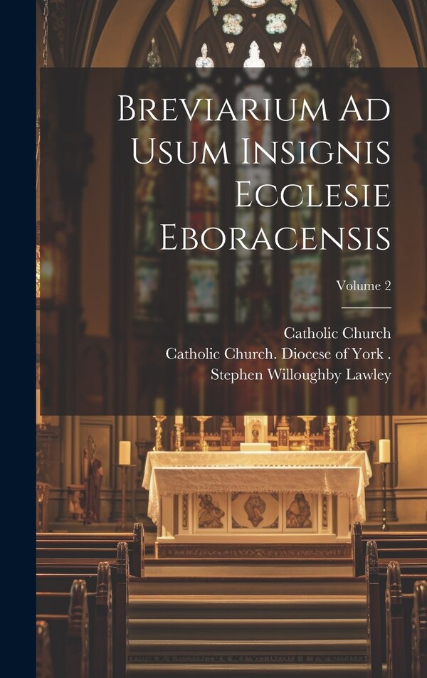 Breviarium Ad Usum Insignis Ecclesie Eboracensis; Volume 2 by Catholic Church, Hardcover | Indigo Chapters