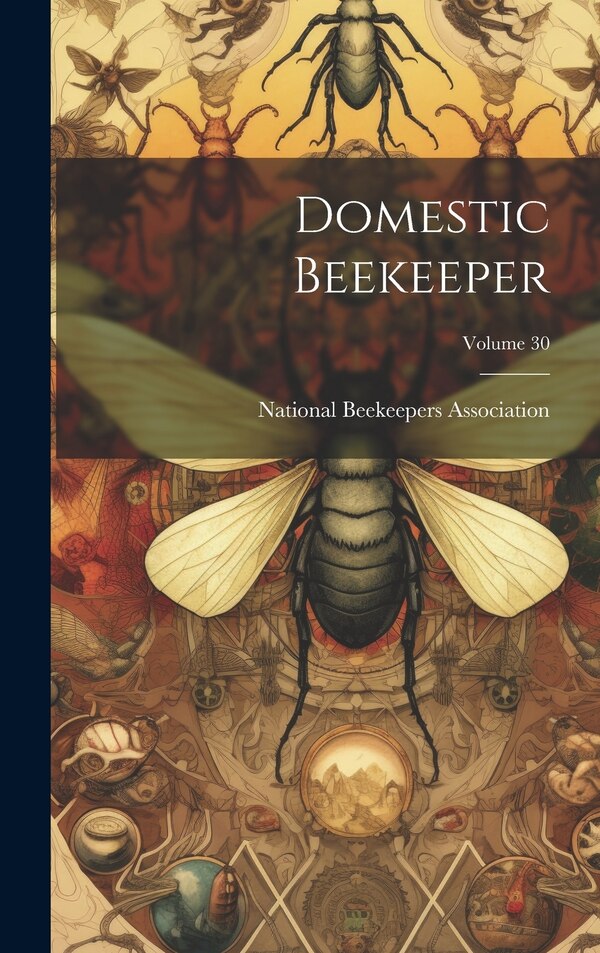 Domestic Beekeeper; Volume 30 by National Beekeepers Association (U S ), Hardcover | Indigo Chapters
