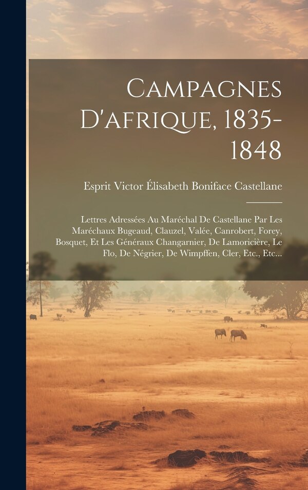 Campagnes D'afrique 1835-1848 by Esprit Victor Élisabeth Boniface Castel, Hardcover | Indigo Chapters