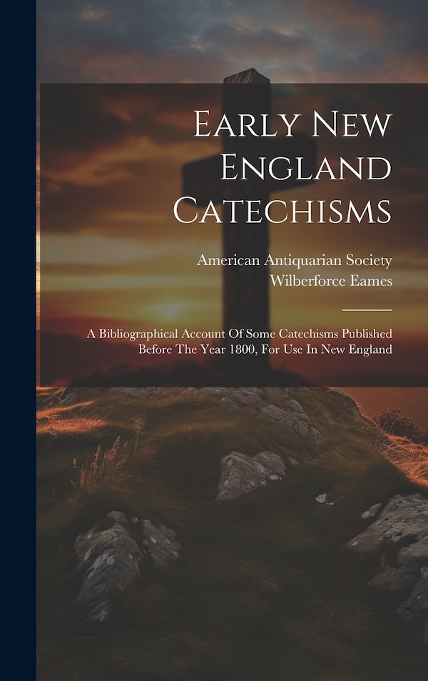 Early New England Catechisms by Wilberforce Eames, Hardcover | Indigo Chapters