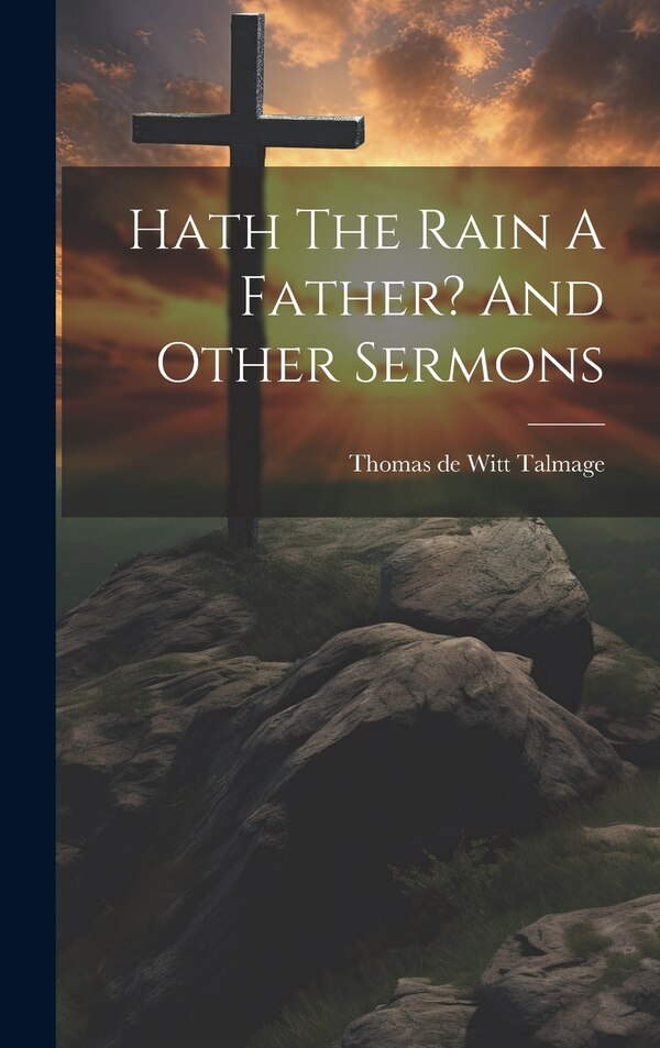Hath The Rain A Father? And Other Sermons by Thomas De Witt Talmage, Hardcover | Indigo Chapters