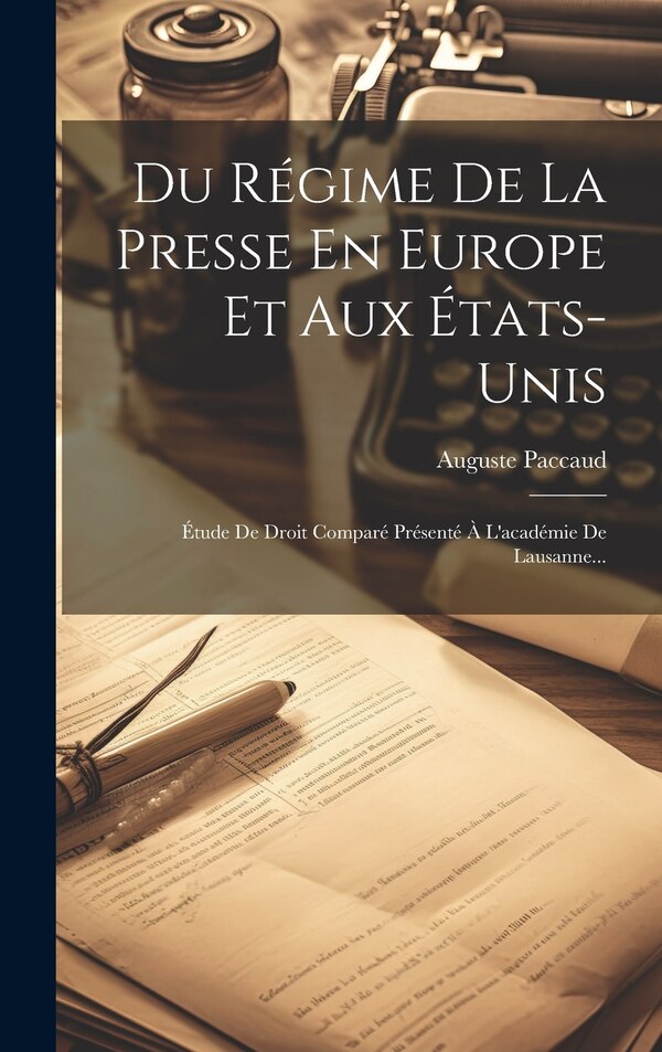 Du Régime De La Presse En Europe Et Aux États-unis by Auguste Paccaud, Hardcover | Indigo Chapters