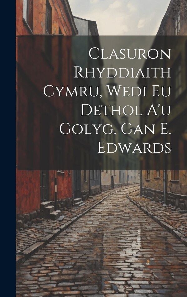 Clasuron Rhyddiaith Cymru Wedi Eu Dethol A'u Golyg. Gan E. Edwards by Anonymous, Hardcover | Indigo Chapters