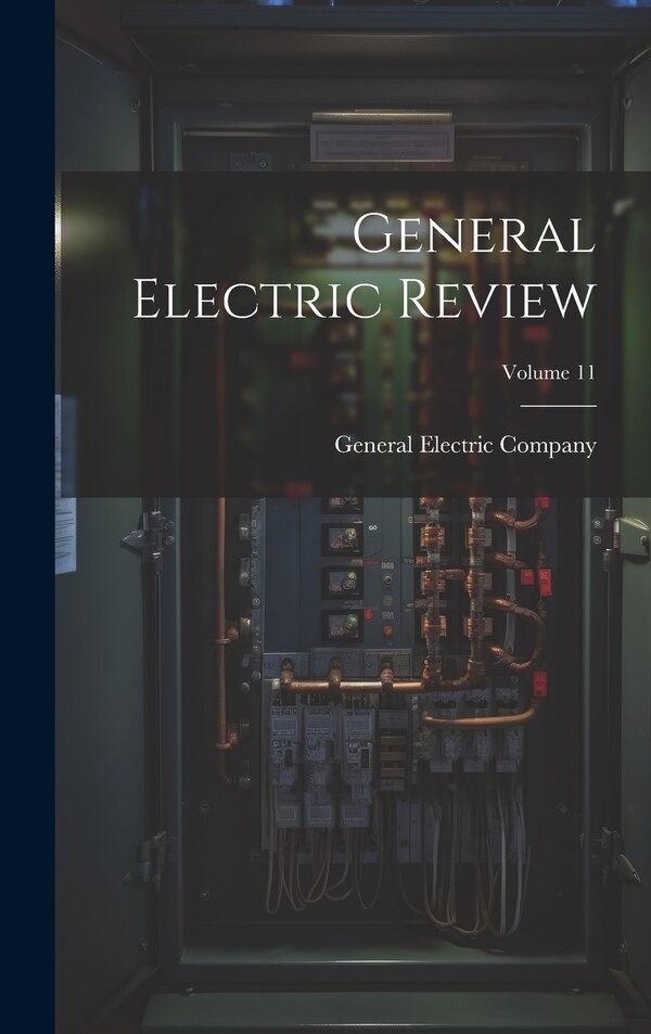 General Electric Review; Volume 11 by General Electric Company, Hardcover | Indigo Chapters