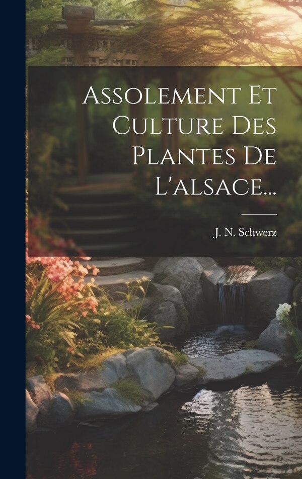 Assolement Et Culture Des Plantes De L'alsace. by J N Schwerz, Hardcover | Indigo Chapters