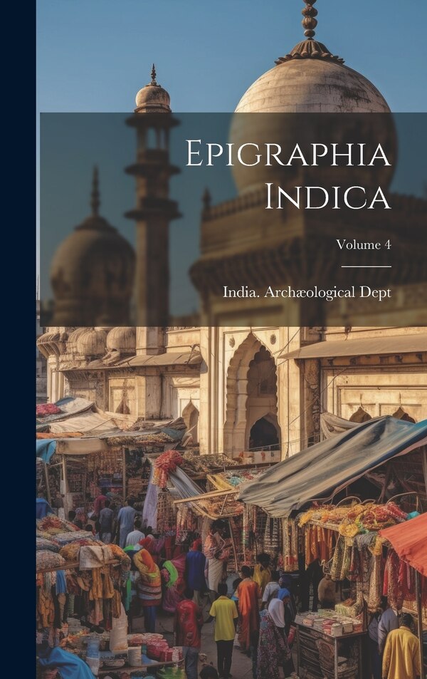 Epigraphia Indica; Volume 4 by India Archæological Dept, Hardcover | Indigo Chapters
