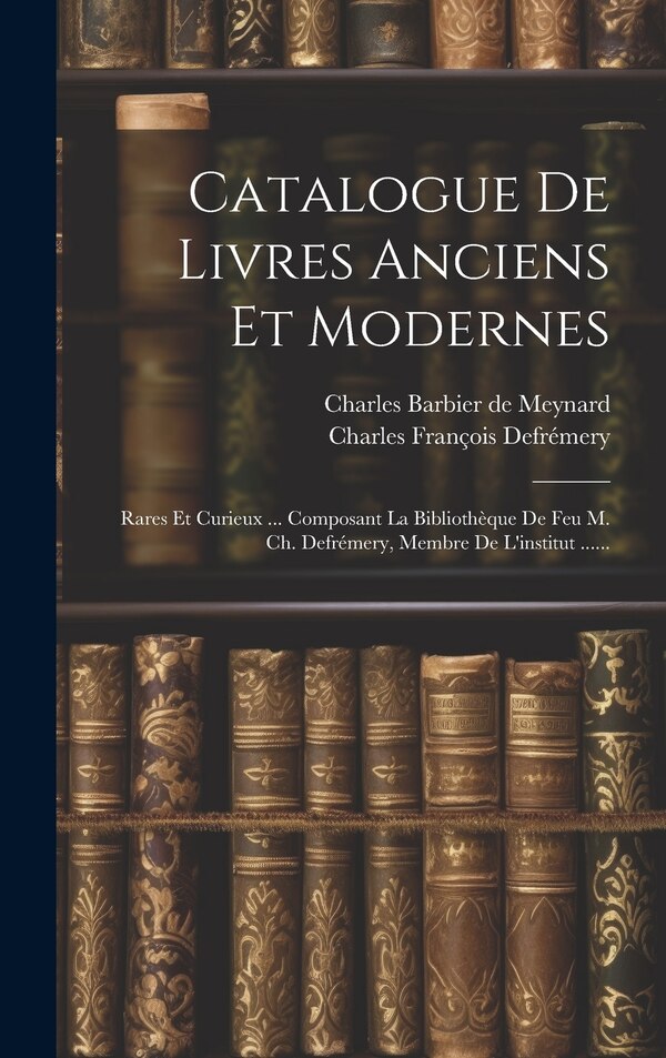 Catalogue De Livres Anciens Et Modernes by Charles François Defrémery, Hardcover | Indigo Chapters