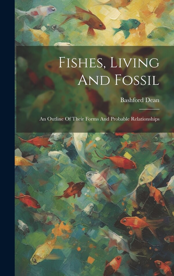 Fishes Living And Fossil by Bashford Dean, Hardcover | Indigo Chapters