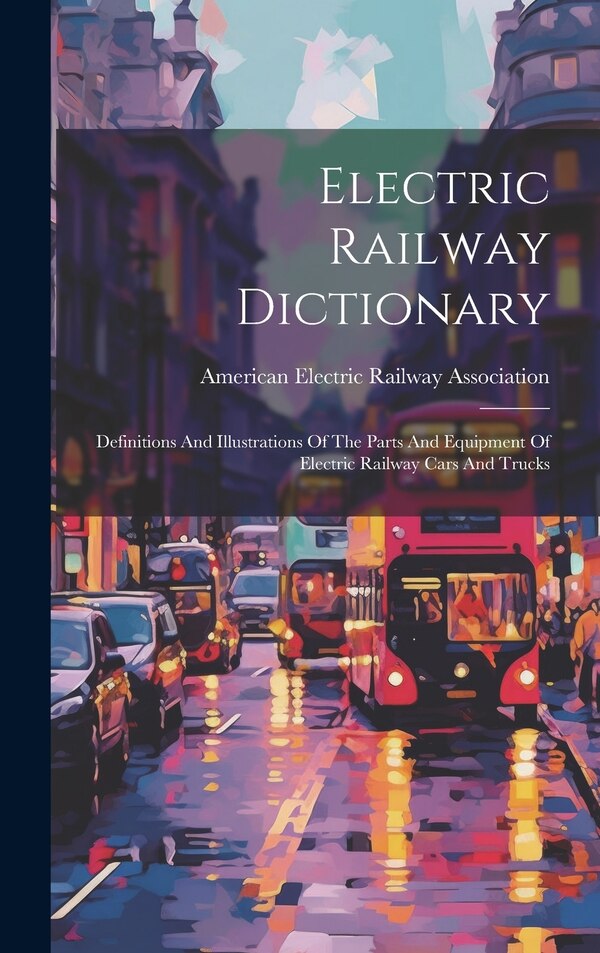 Electric Railway Dictionary by American Electric Railway Association, Hardcover | Indigo Chapters