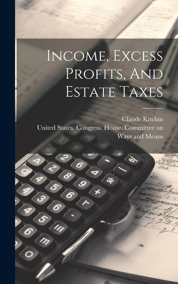 Income Excess Profits And Estate Taxes by Claude Kitchin, Hardcover | Indigo Chapters