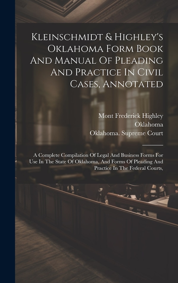 Kleinschmidt & Highley's Oklahoma Form Book And Manual Of Pleading And Practice In Civil Cases Annotated by Rudolph August Kleinschmidt