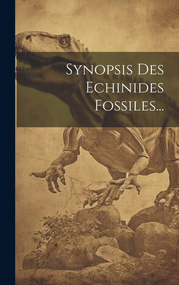 Synopsis Des Echinides Fossiles. by Anonymous, Hardcover | Indigo Chapters