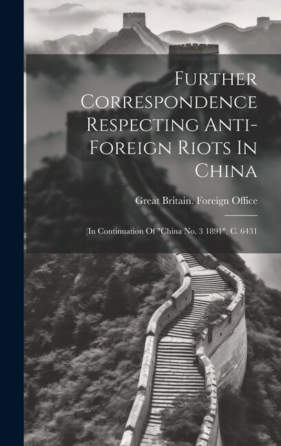 Further Correspondence Respecting Anti-foreign Riots In China by Great Britain Foreign Office, Hardcover | Indigo Chapters