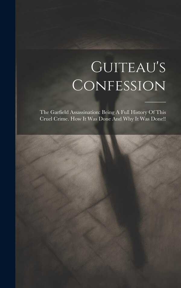 Guiteau's Confession by Anonymous, Hardcover | Indigo Chapters