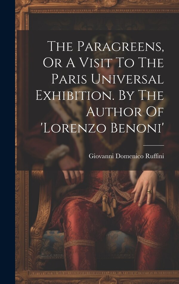The Paragreens Or A Visit To The Paris Universal Exhibition. By The Author Of 'lorenzo Benoni' by Giovanni Domenico Ruffini, Hardcover