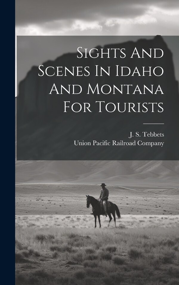 Sights And Scenes In Idaho And Montana For Tourists by J S Tebbets, Hardcover | Indigo Chapters