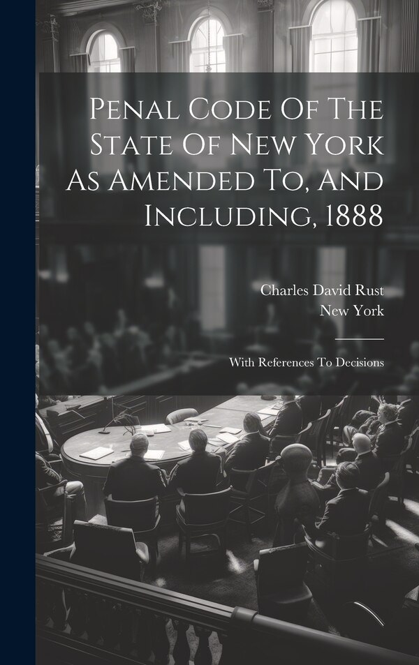 Penal Code Of The State Of New York As Amended To And Including 1888 by New York (state), Hardcover | Indigo Chapters