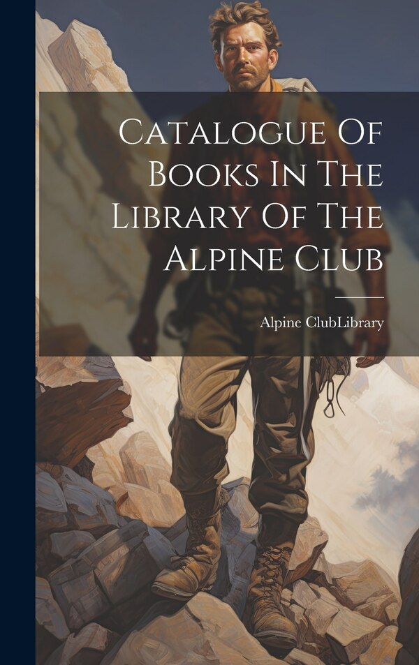 Catalogue Of Books In The Library Of The Alpine Club by England) Library Alpine Club (London, Hardcover | Indigo Chapters