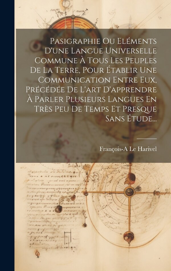 Pasigraphie Ou Eléments D'une Langue Universelle Commune À Tous Les Peuples De La Terre Pour Établir Une Communication Entre Eux | Indigo Chapters