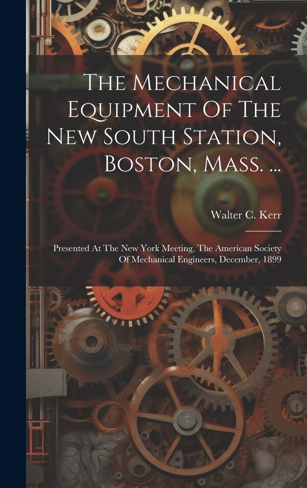 The Mechanical Equipment Of The New South Station Boston Mass. . by Walter C Kerr, Hardcover | Indigo Chapters