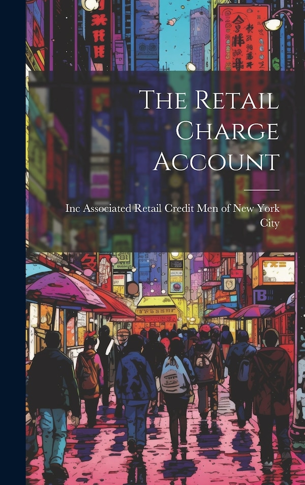 The Retail Charge Account by Associated Retail Credit Men of New Y, Hardcover | Indigo Chapters