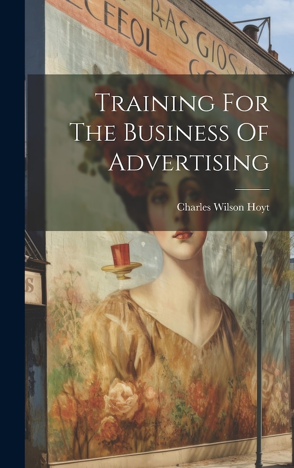Training For The Business Of Advertising by Charles Wilson Hoyt, Hardcover | Indigo Chapters