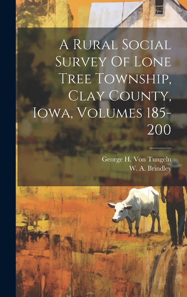 A Rural Social Survey Of Lone Tree Township Clay County Iowa Volumes 185-200 by George H Von Tungeln, Hardcover | Indigo Chapters