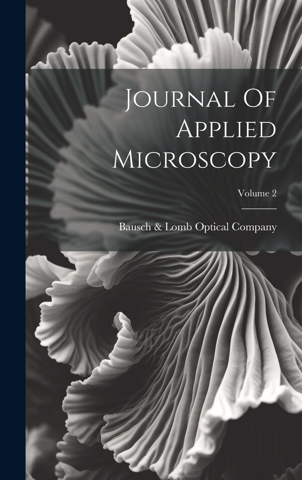 Journal Of Applied Microscopy; Volume 2 by Bausch & Lomb Optical Company, Hardcover | Indigo Chapters