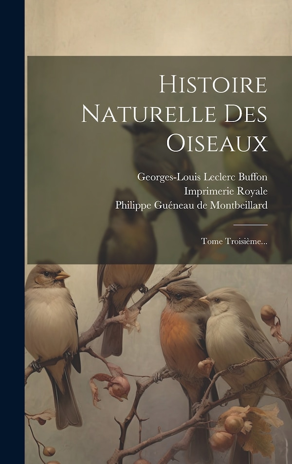 Histoire Naturelle Des Oiseaux by Philippe Guéneau De Montbeillard, Hardcover | Indigo Chapters