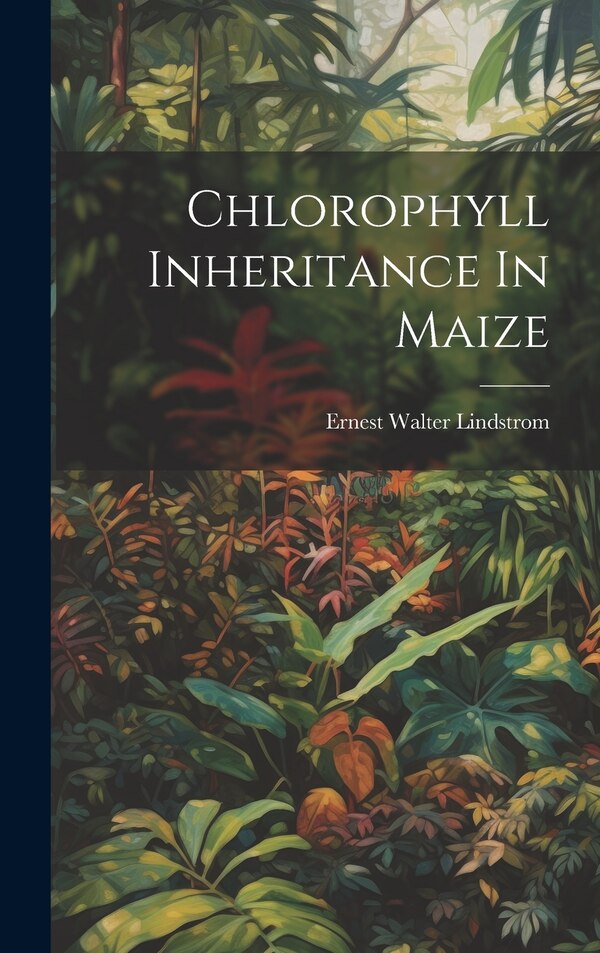 Chlorophyll Inheritance In Maize by Ernest Walter Lindstrom, Hardcover | Indigo Chapters