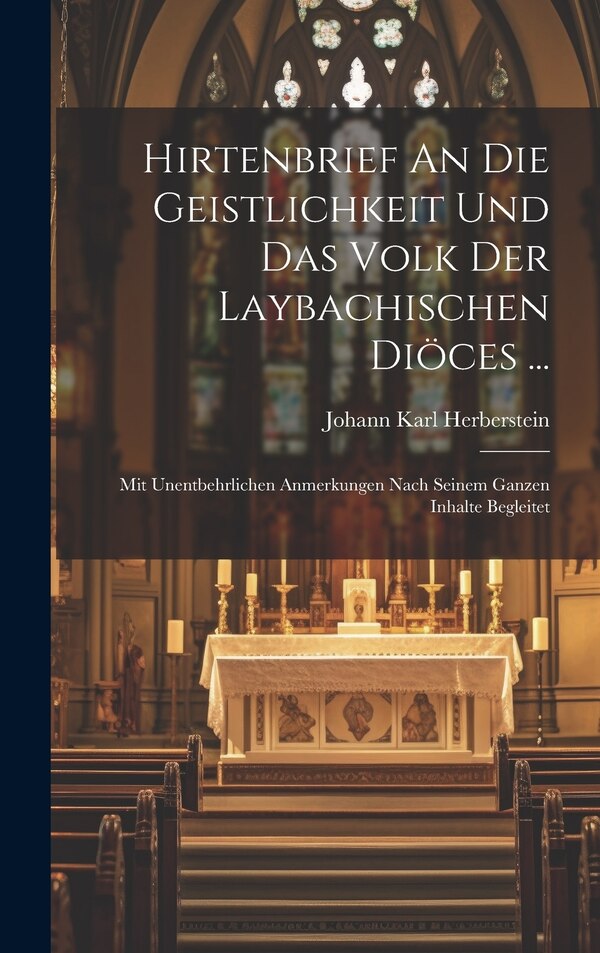 Hirtenbrief An Die Geistlichkeit Und Das Volk Der Laybachischen Diöces . by Johann Karl Herberstein, Hardcover | Indigo Chapters