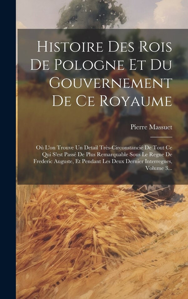 Histoire Des Rois De Pologne Et Du Gouvernement De Ce Royaume by Pierre Massuet, Hardcover | Indigo Chapters