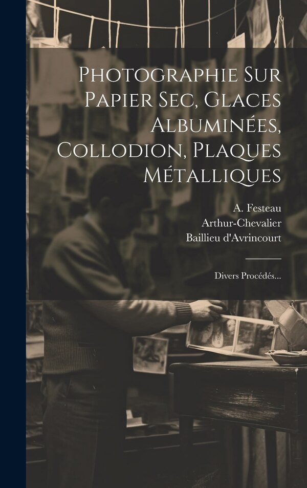 Photographie Sur Papier Sec Glaces Albuminées Collodion Plaques Métalliques by Charles Chevalier, Hardcover | Indigo Chapters