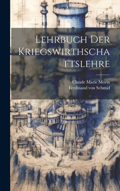 Lehrbuch Der Kriegswirthschaftslehre by Claude Marie Morin, Hardcover | Indigo Chapters
