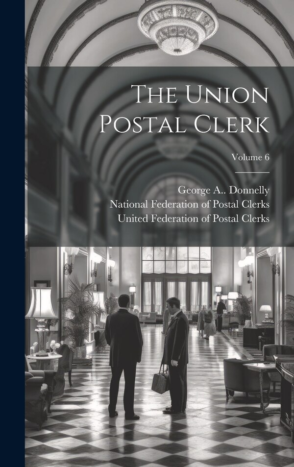The Union Postal Clerk; Volume 6 by George A Donnelly, Hardcover | Indigo Chapters