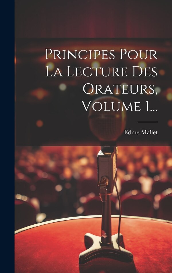 Principes Pour La Lecture Des Orateurs Volume 1. by Edme Mallet, Hardcover | Indigo Chapters