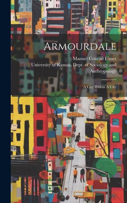 Armourdale by University of Kansas Dept of Sociol, Hardcover | Indigo Chapters
