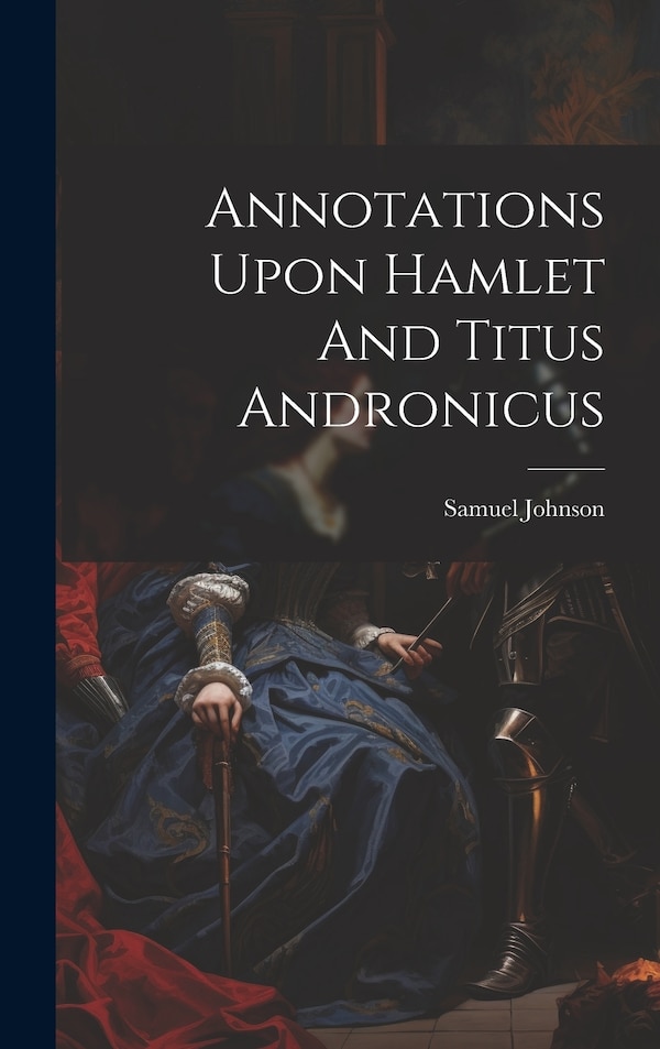 Annotations Upon Hamlet And Titus Andronicus by Samuel Johnson, Hardcover | Indigo Chapters